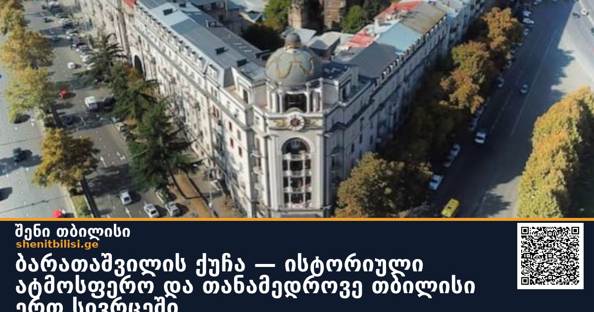 ბარათაშვილის ქუჩა — ისტორიული ატმოსფერო და თანამედროვე თბილისი ერთ სივრცეში