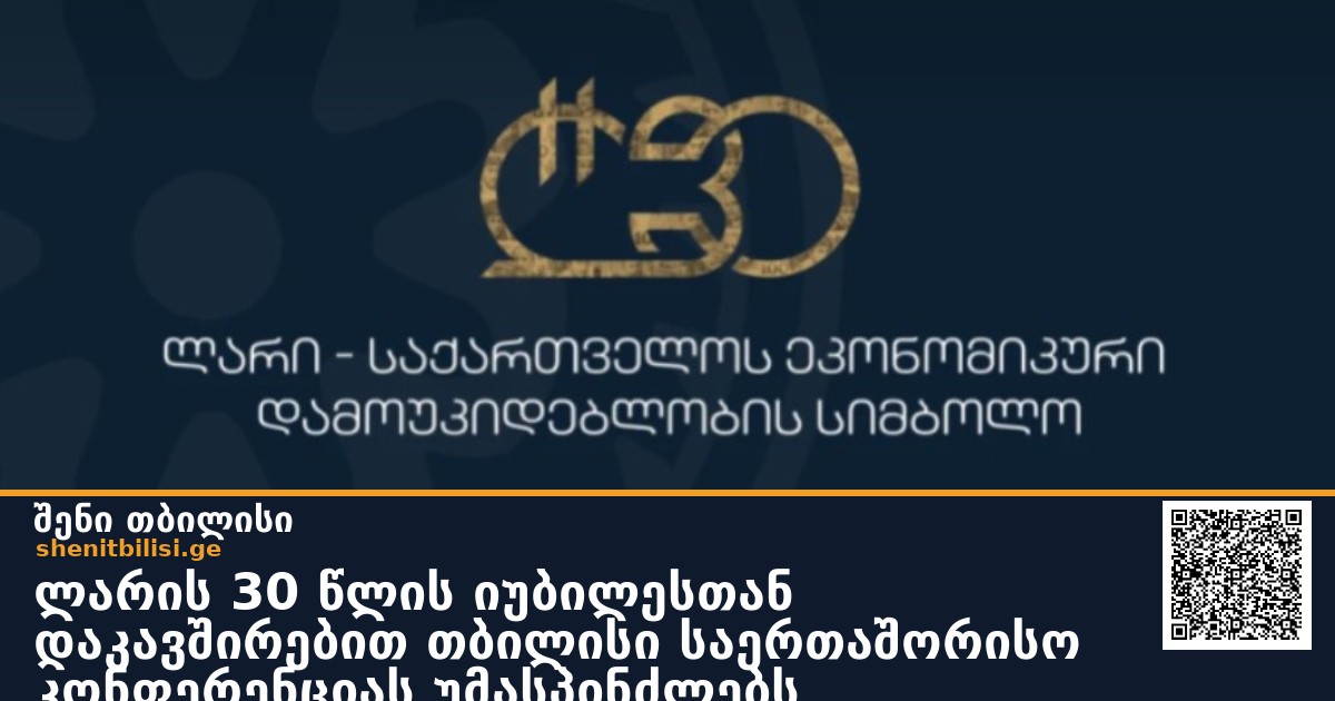 ლარის 30 წლის იუბილესთან დაკავშირებით თბილისი საერთაშორისო კონფერენციას უმასპინძლებს