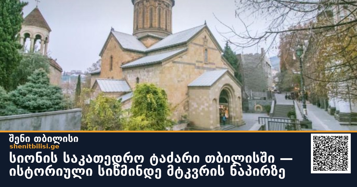 სიონის საკათედრო ტაძარი თბილისში — ისტორიული სიწმინდე მტკვრის ნაპირზე