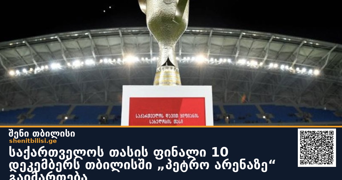 საქართველოს თასის ფინალი 10 დეკემბერს თბილისში „პეტრო არენაზე“ გაიმართება