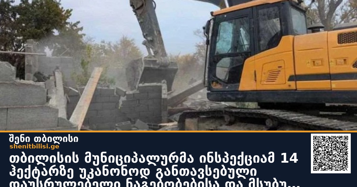თბილისის მუნიციპალურმა ინსპექციამ 14 ჰექტარზე უკანონოდ განთავსებული დაუსრულებელი ნაგებობებისა და მსუბუქი კონსტრუქციების დემონტაჟი განახორციელა