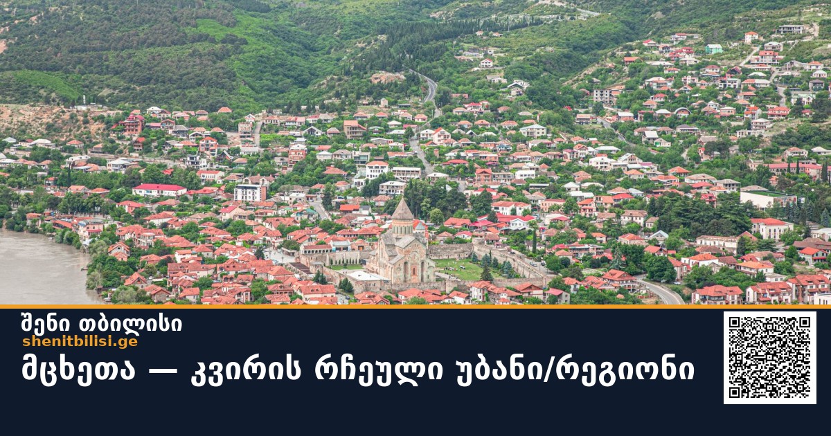 🏙 მცხეთა — კვირის რჩეული უბანი/რეგიონი