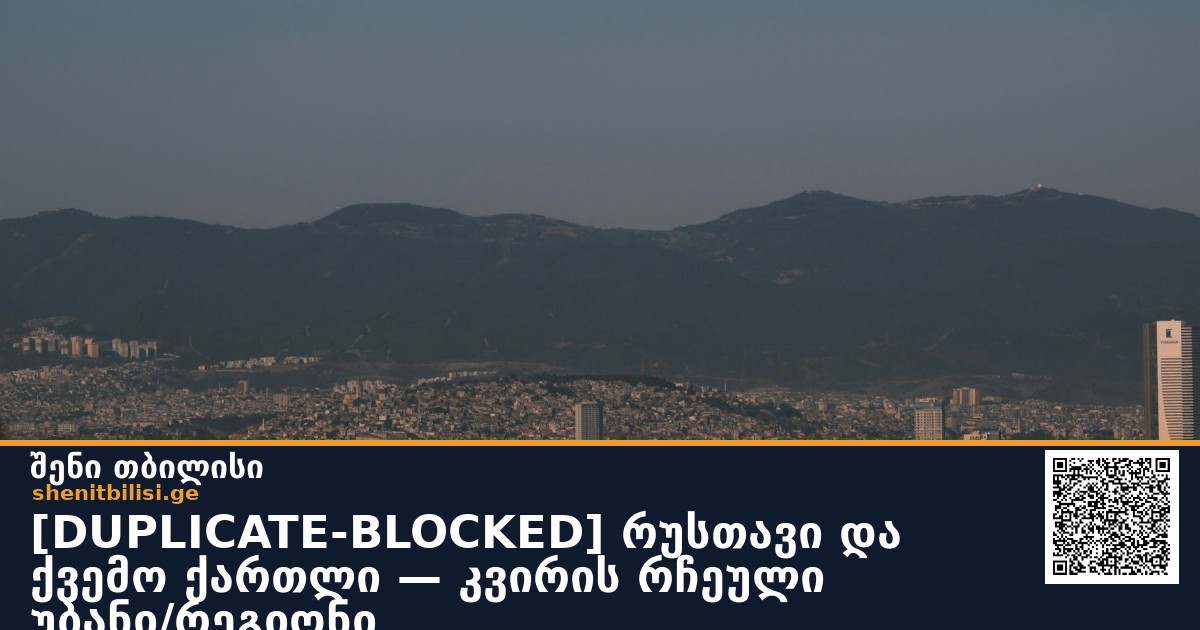 [DUPLICATE-BLOCKED] 🏙 რუსთავი და ქვემო ქართლი — კვირის რჩეული უბანი/რეგიონი