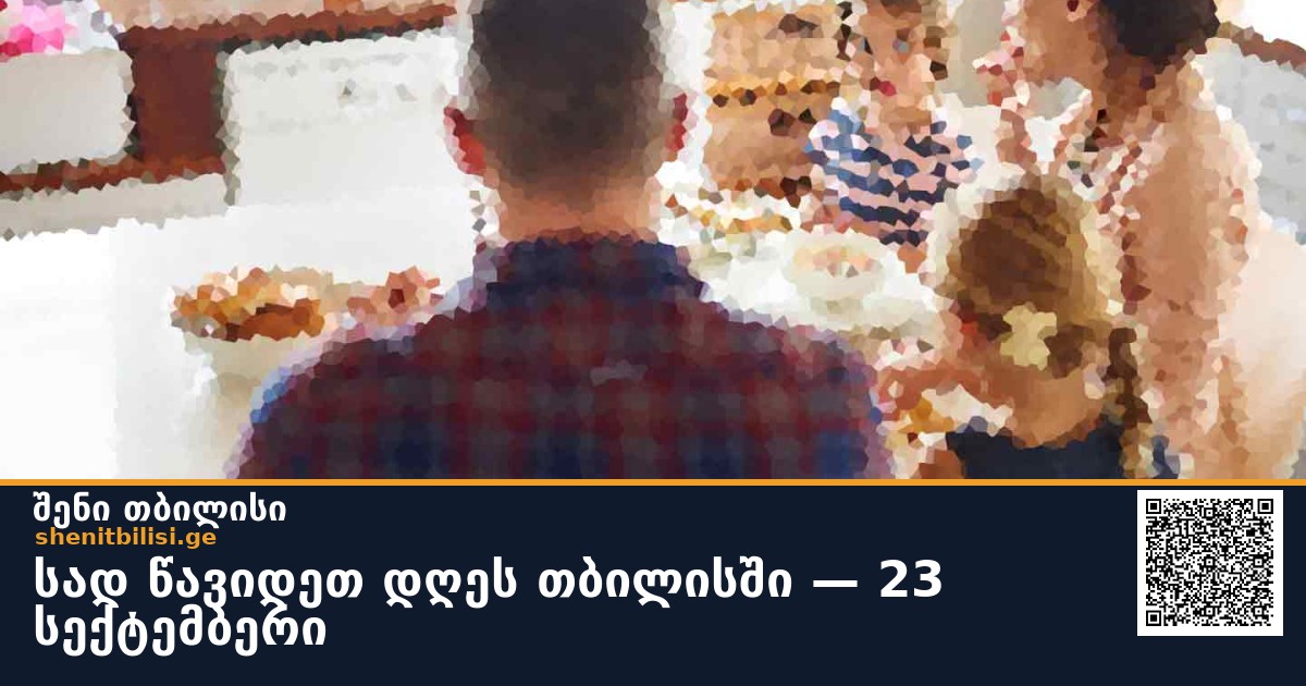 📍 სად წავიდეთ დღეს თბილისში — 23 სექტემბერი